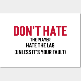 Don't hate the player, hate the lag. (Unless it's your fault.) Posters and Art